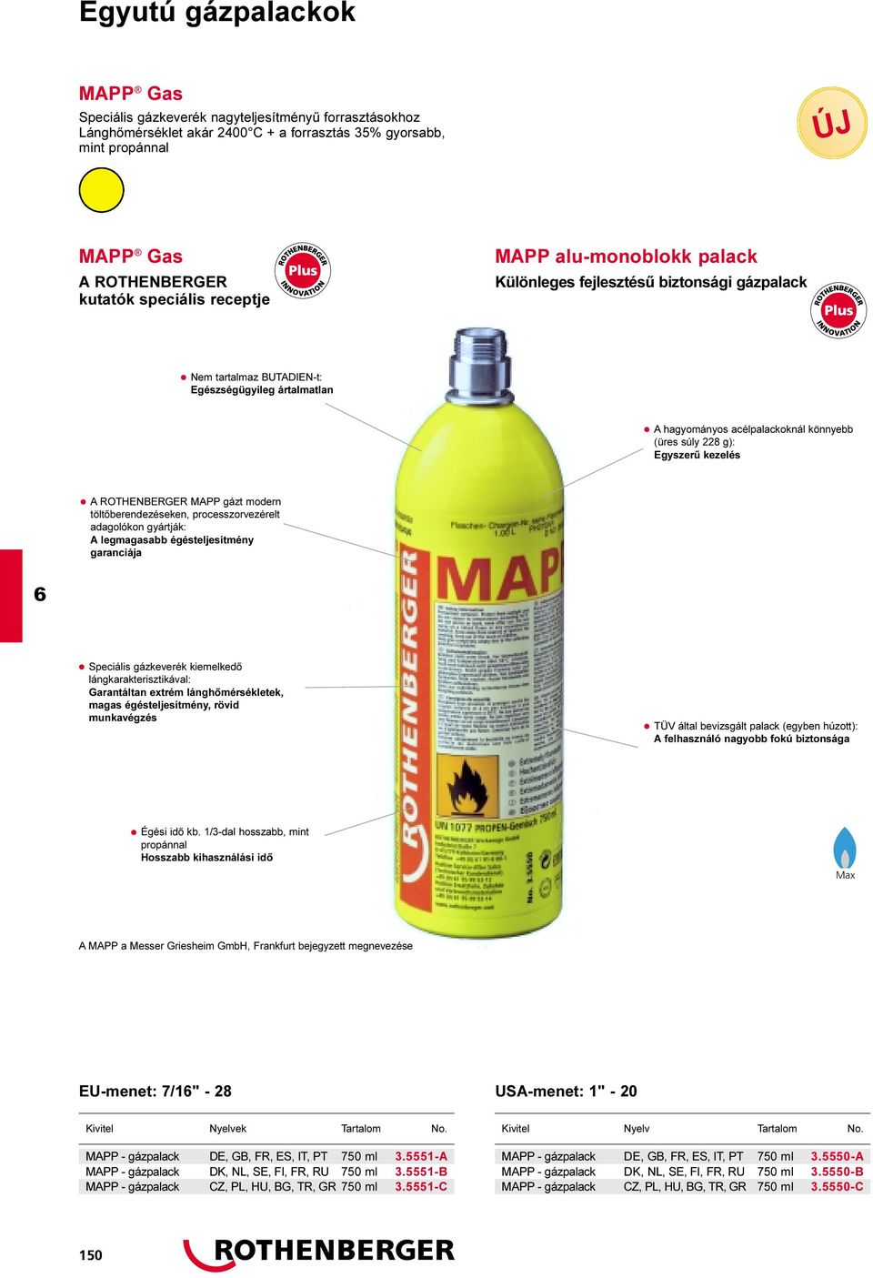 kezelés A ROTHENBERGER MAPP gázt modern töltõberendezéseken, processzorvezérelt adagolókon gyártják: A legmagasabb égésteljesítmény garanciája Speciális gázkeverék kiemelkedõ lángkarakterisztikával: