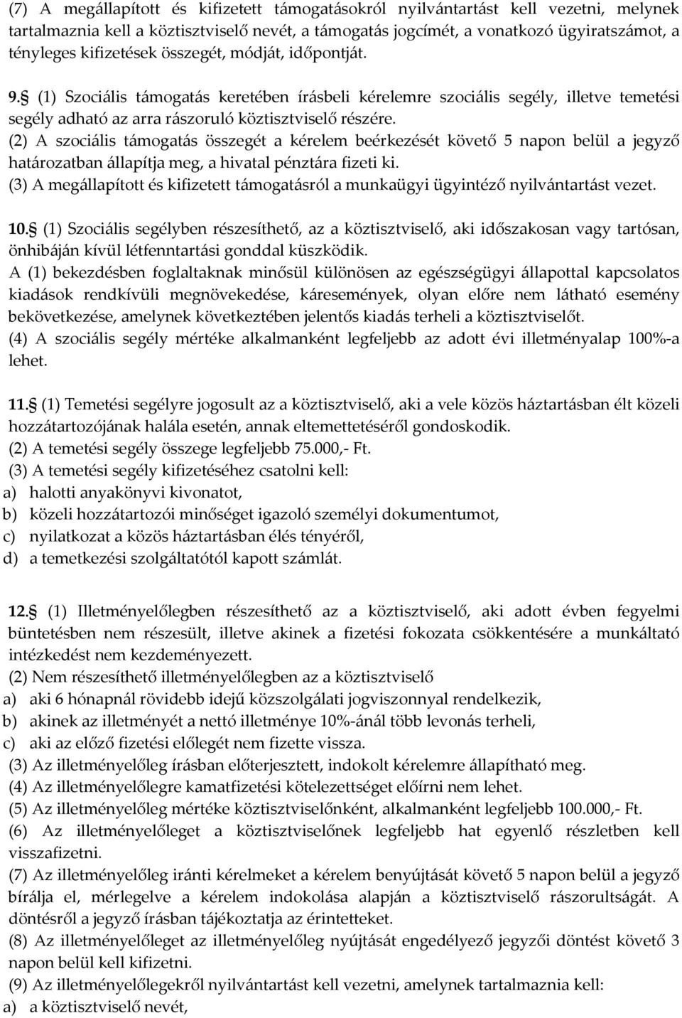 (2) A szociális támogatás összegét a kérelem beérkezését követő 5 napon belül a jegyző határozatban állapítja meg, a hivatal pénztára fizeti ki.