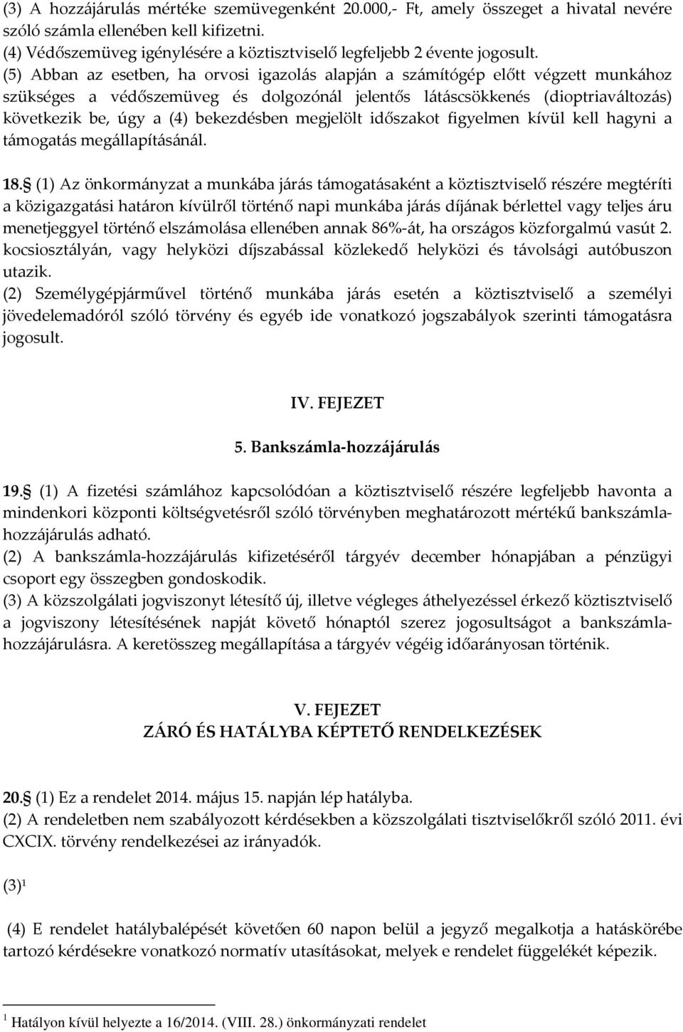 (5) Abban az esetben, ha orvosi igazolás alapján a számítógép előtt végzett munkához szükséges a védőszemüveg és dolgozónál jelentős látáscsökkenés (dioptriaváltozás) következik be, úgy a (4)