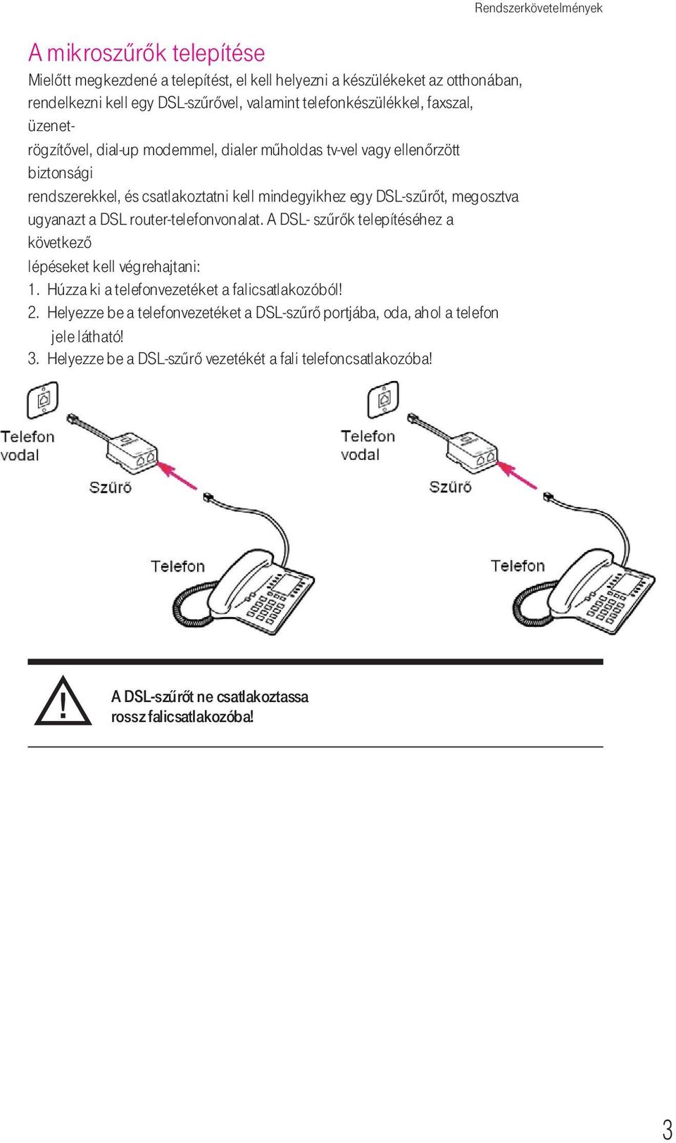 router-telefonvonalat. A DSL- szűrők telepítéséhez a következő lépéseket kell végrehajtani: 1. Húzza ki a telefonvezetéket a falicsatlakozóból! 2.