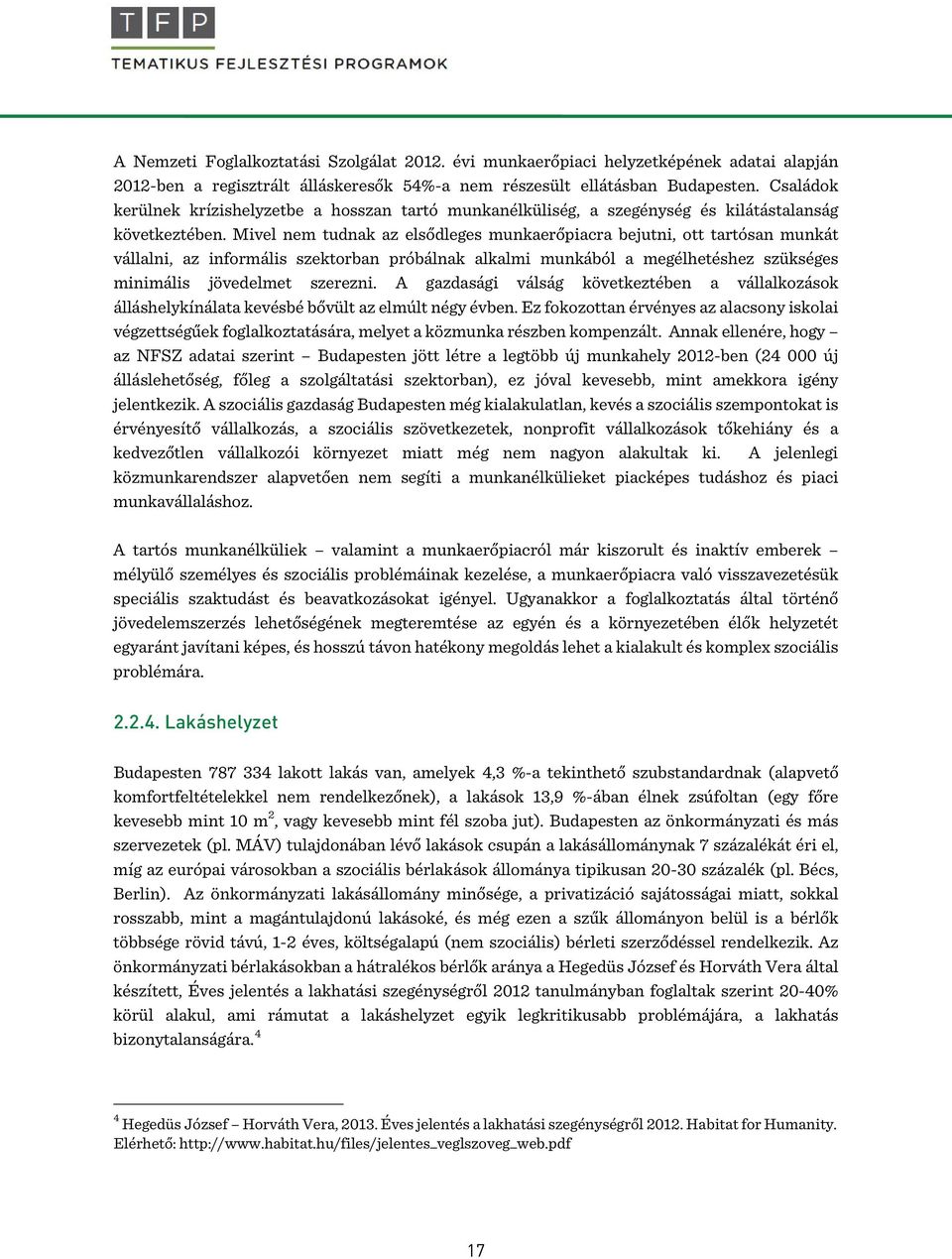 Mivel nem tudnak az elsődleges munkaerőpiacra bejutni, ott tartósan munkát vállalni, az informális szektorban próbálnak alkalmi munkából a megélhetéshez szükséges minimális jövedelmet szerezni.