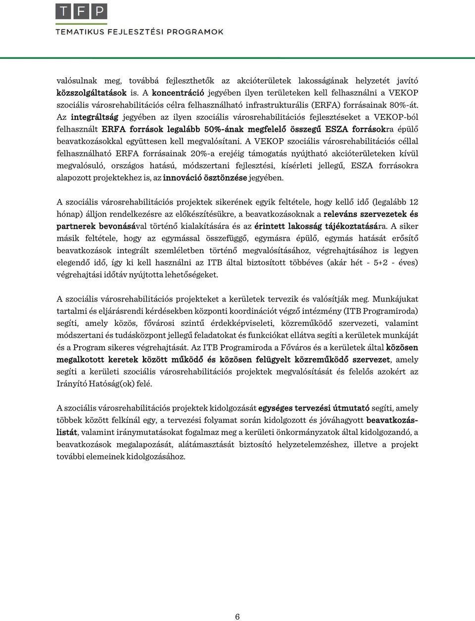 Az integráltság jegyében az ilyen szociális városrehabilitációs fejlesztéseket a VEKOP-ból felhasznált ERFA források legalább 50%-ának megfelelő összegű ESZA forrásokra épülő beavatkozásokkal