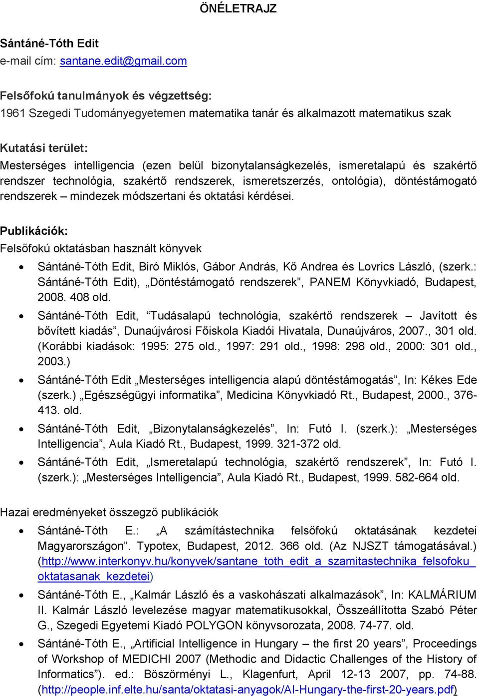 ismeretalapú és szakértő rendszer technológia, szakértő rendszerek, ismeretszerzés, ontológia), döntéstámogató rendszerek mindezek módszertani és oktatási kérdései.