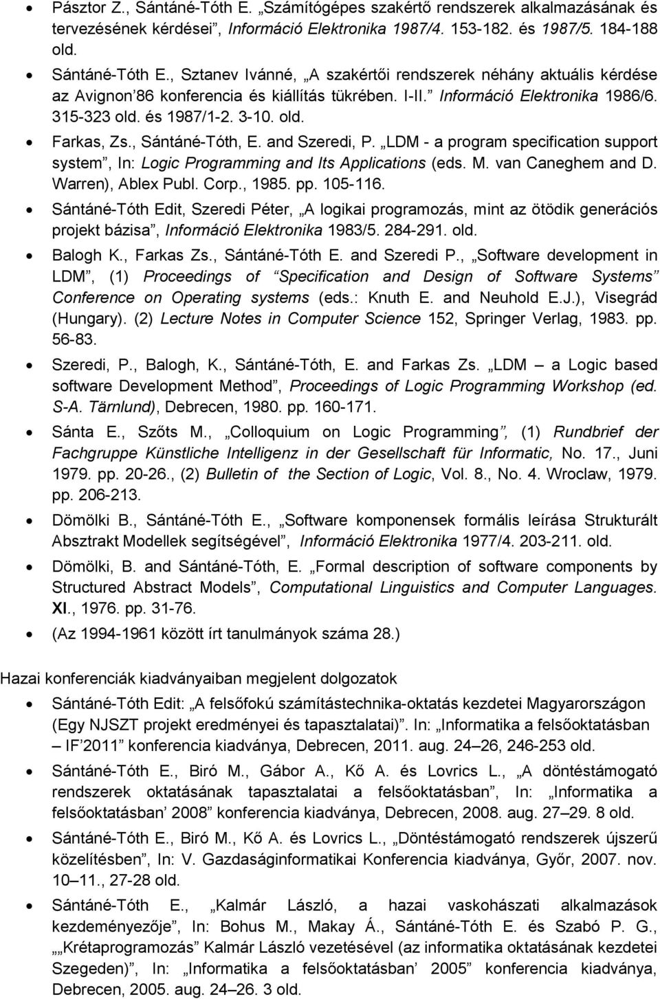 LDM - a program specification support system, In: Logic Programming and Its Applications (eds. M. van Caneghem and D. Warren), Ablex Publ. Corp., 1985. pp. 105-116.