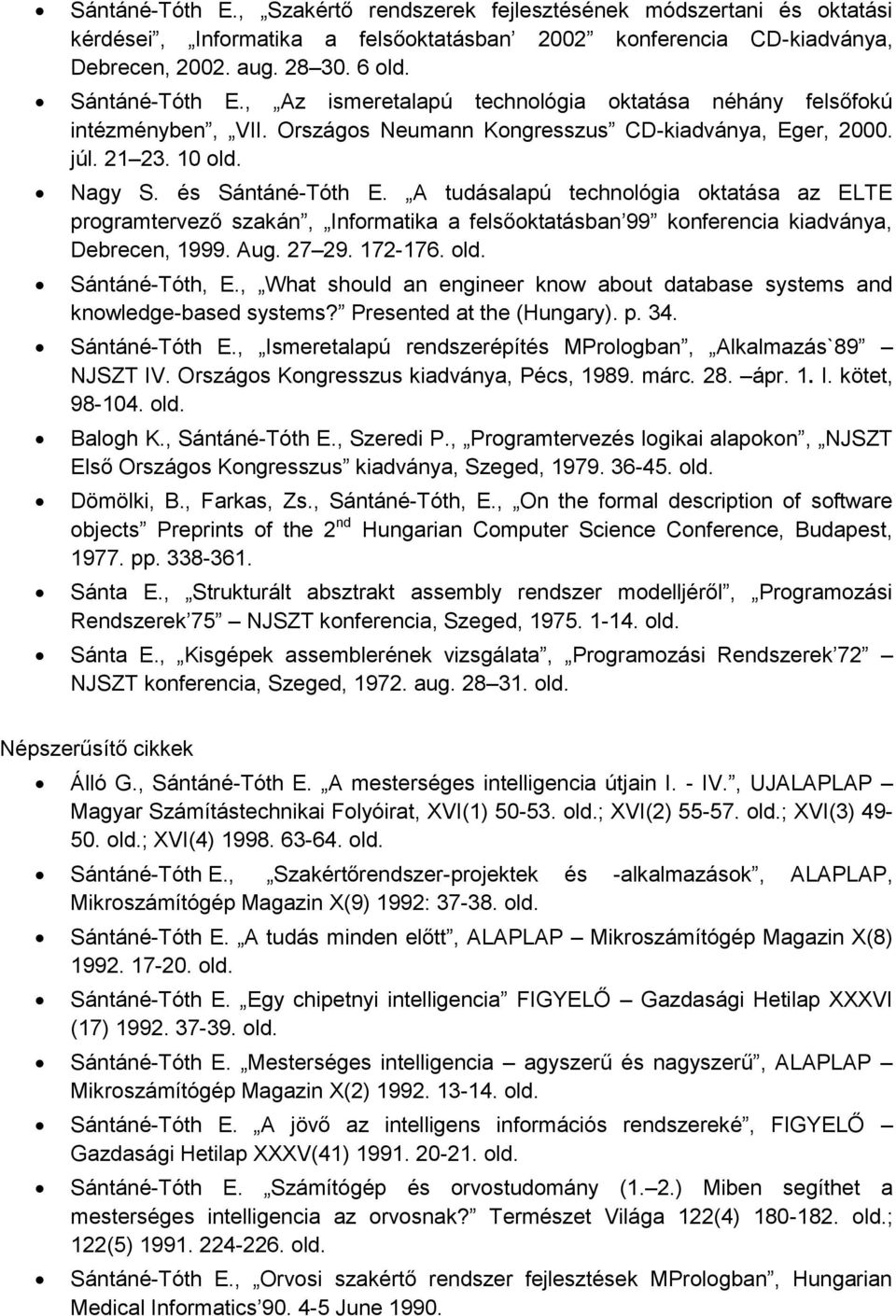 A tudásalapú technológia oktatása az ELTE programtervező szakán, Informatika a felsőoktatásban 99 konferencia kiadványa, Debrecen, 1999. Aug. 27 29. 172-176. old. Sántáné-Tóth, E.