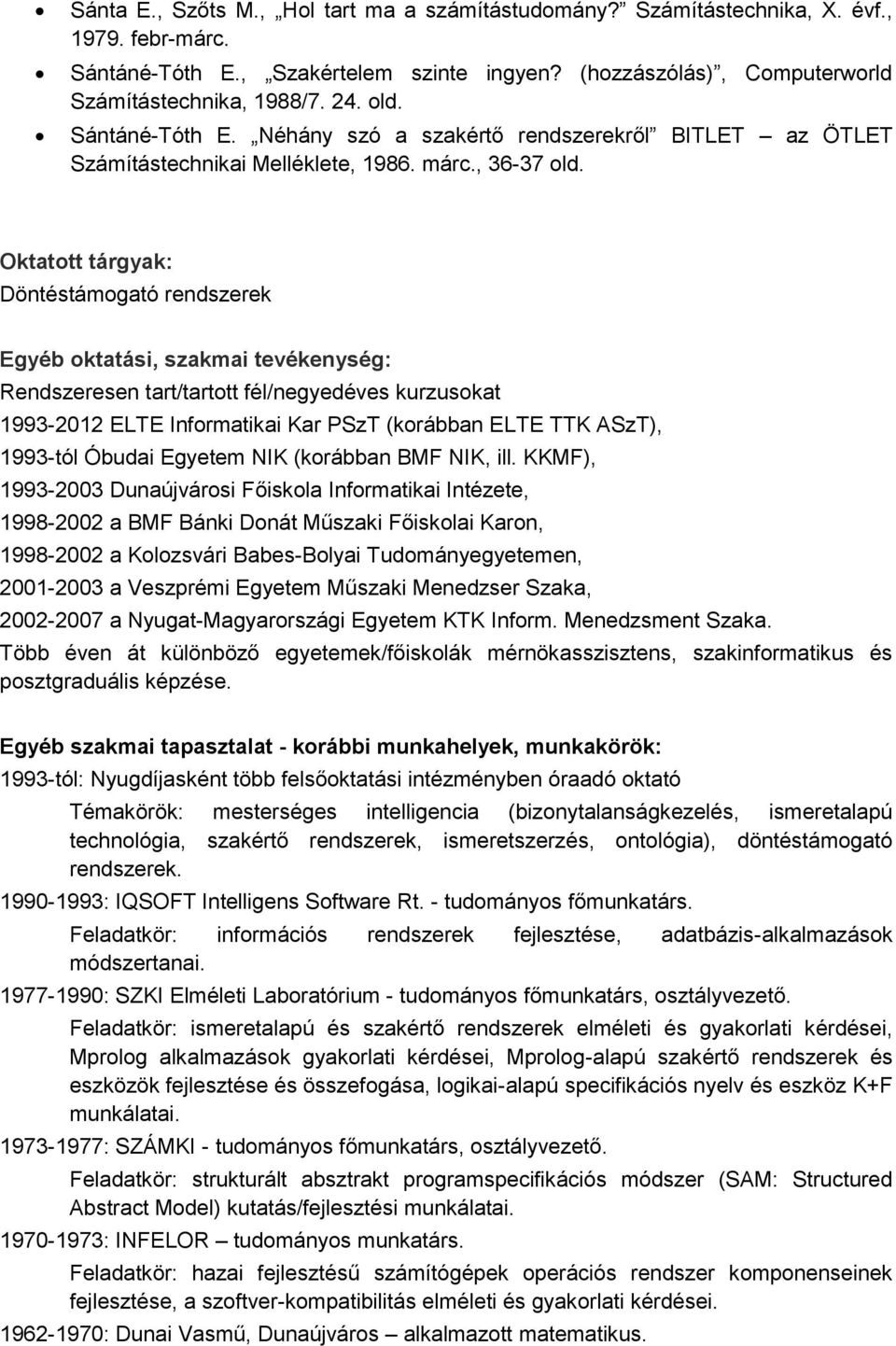 Oktatott tárgyak: Döntéstámogató rendszerek Egyéb oktatási, szakmai tevékenység: Rendszeresen tart/tartott fél/negyedéves kurzusokat 1993-2012 ELTE Informatikai Kar PSzT (korábban ELTE TTK ASzT),