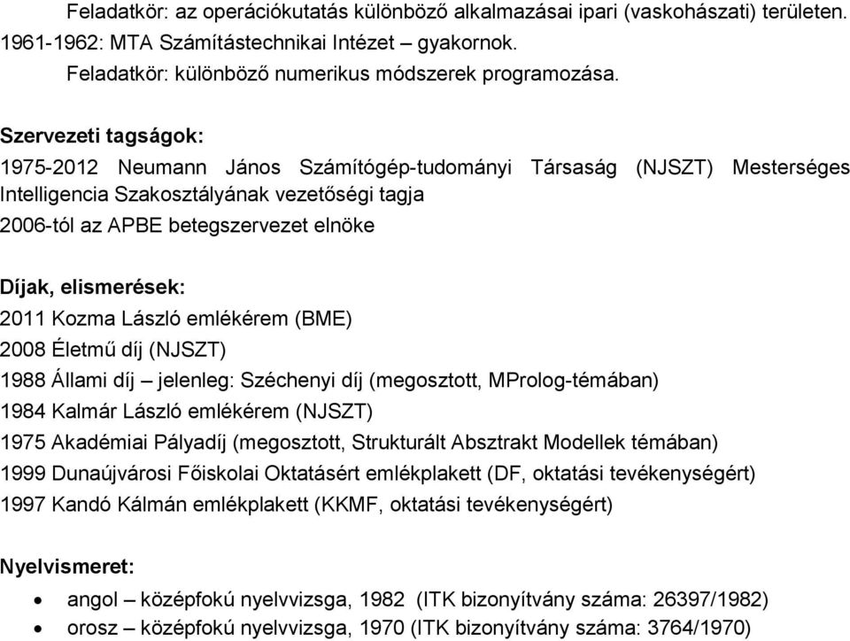 elismerések: 2011 Kozma László emlékérem (BME) 2008 Életmű díj (NJSZT) 1988 Állami díj jelenleg: Széchenyi díj (megosztott, MProlog-témában) 1984 Kalmár László emlékérem (NJSZT) 1975 Akadémiai