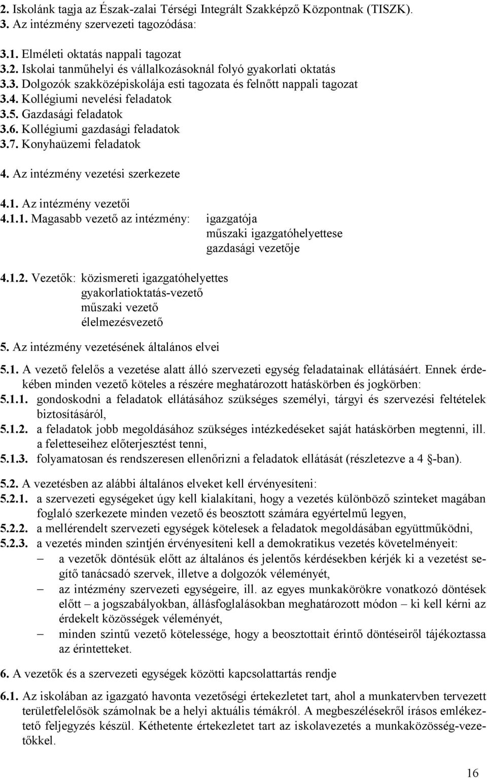 Az intézmény vezetési szerkezete 4.1. Az intézmény vezetői 4.1.1. Magasabb vezető az intézmény: igazgatója műszaki igazgatóhelyettese gazdasági vezetője 4.1.2.