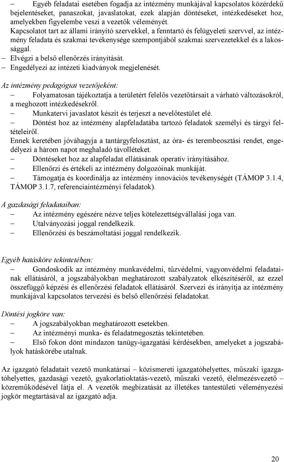 Kapcsolatot tart az állami irányító szervekkel, a fenntartó és felügyeleti szervvel, az intézmény feladata és szakmai tevékenysége szempontjából szakmai szervezetekkel és a lakossággal.