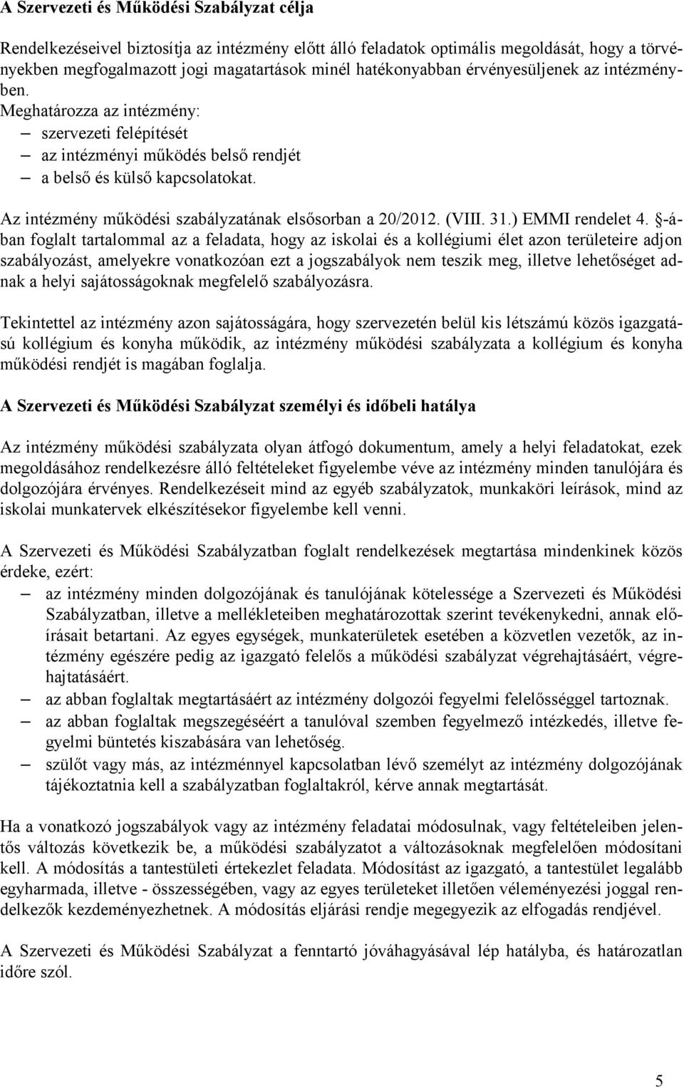 Az intézmény működési szabályzatának elsősorban a 20/2012. (VIII. 31.) EMMI rendelet 4.