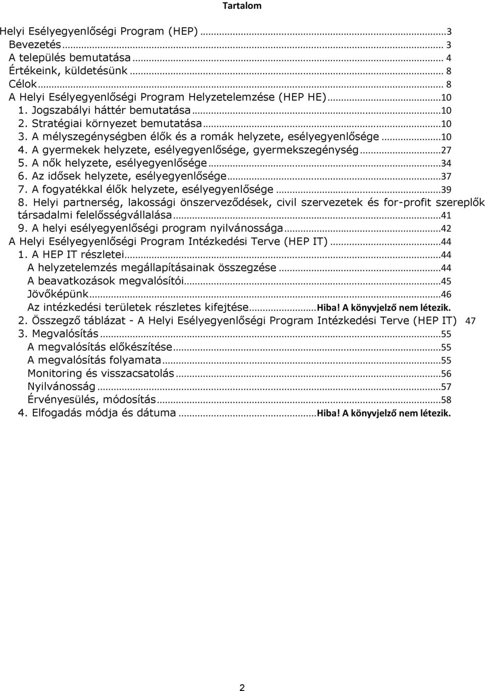 A gyermekek helyzete, esélyegyenlősége, gyermekszegénység...27 5. A nők helyzete, esélyegyenlősége...34 6. Az idősek helyzete, esélyegyenlősége...37 7. A fogyatékkal élők helyzete, esélyegyenlősége.