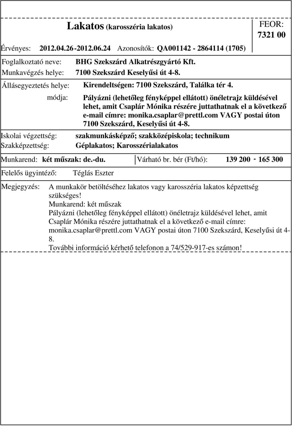 bér (Ft/hó): 139 200-165 300 Pályázni (lehetőleg fényképpel ellátott) önéletrajz küldésével lehet, amit Csaplár Mónika részére juttathatnak el a következő e-mail címre: monika.csaplar@prettl.