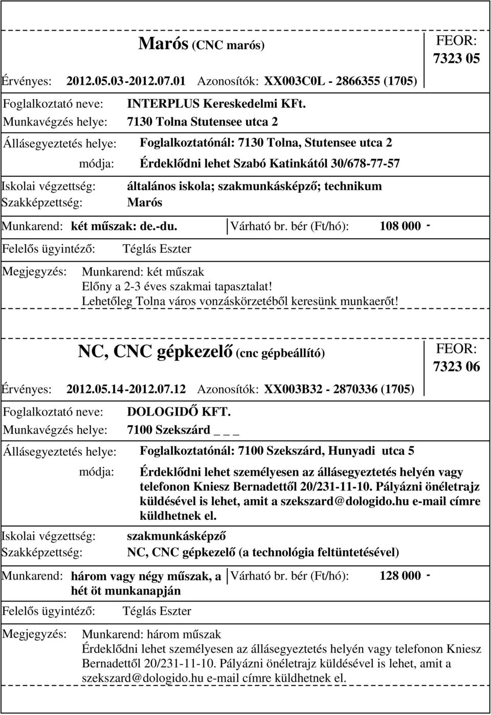 Várható br. bér (Ft/hó): 108 000 - Téglás Eszter Munkarend: két műszak Előny a 2-3 éves szakmai tapasztalat! Lehetőleg Tolna város vonzáskörzetéből keresünk munkaerőt!