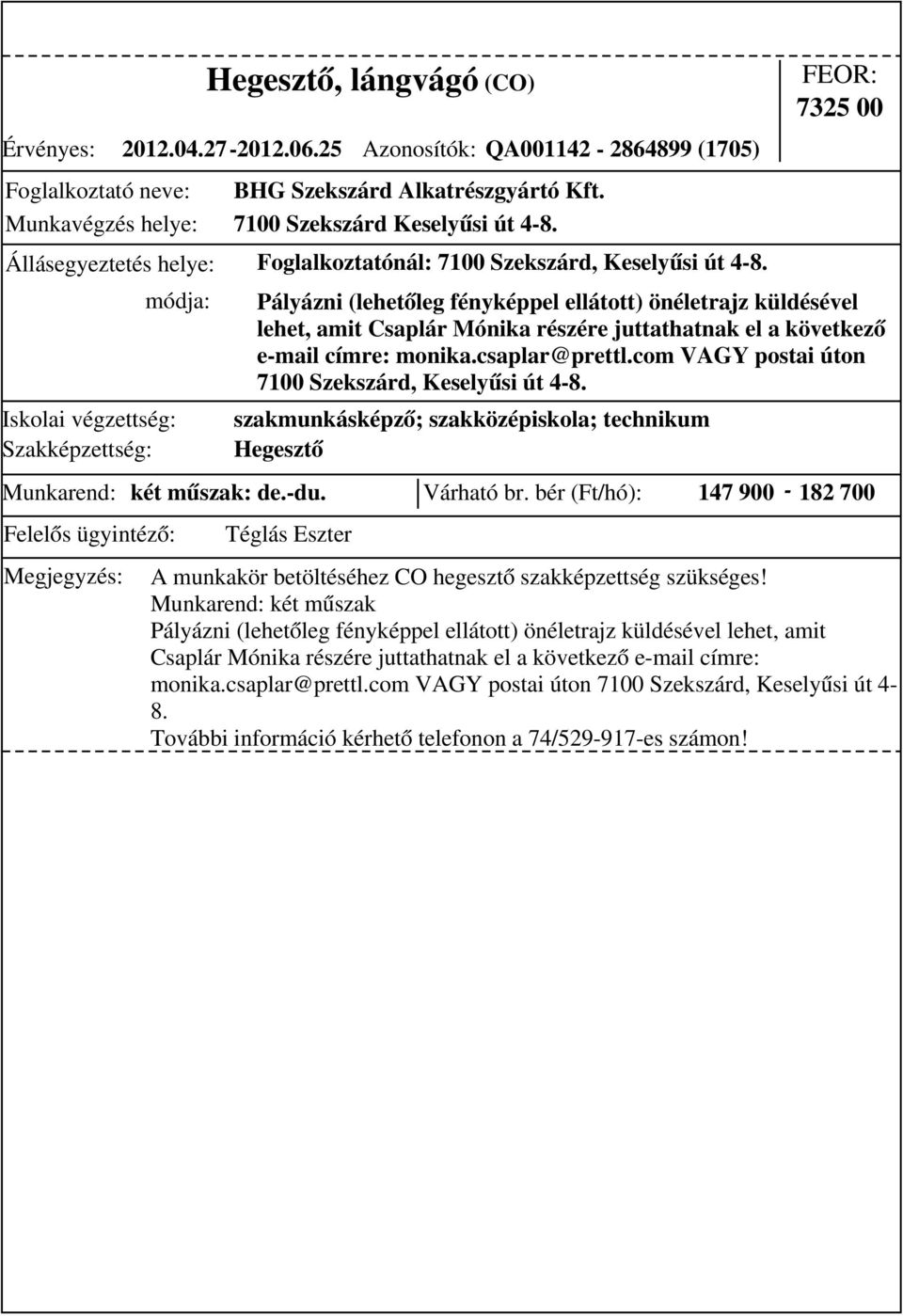 bér (Ft/hó): 147 900-182 700 Pályázni (lehetőleg fényképpel ellátott) önéletrajz küldésével lehet, amit Csaplár Mónika részére juttathatnak el a következő e-mail címre: monika.csaplar@prettl.