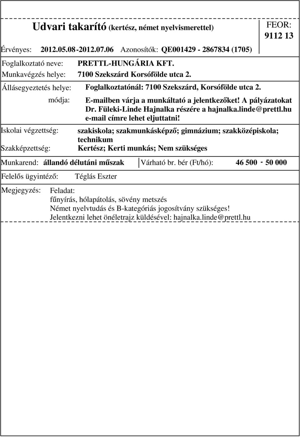 szakiskola; ; gimnázium; szakközépiskola; technikum Kertész; Kerti munkás; Nem szükséges Feladat: fűnyírás, hólapátolás, sövény metszés Német nyelvtudás és B-kategóriás jogosítvány