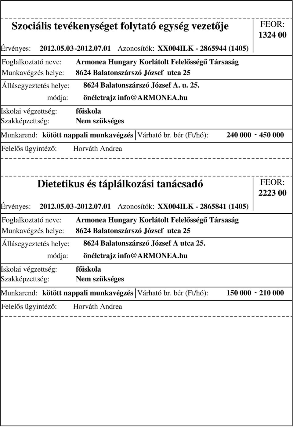 hu főiskola Nem szükséges 1324 00 Munkarend: kötött nappali munkavégzés Várható br. bér (Ft/hó): 240 000-450 000 Horváth Andrea Dietetikus és táplálkozási tanácsadó Érvényes: 2012.05.03-2012.