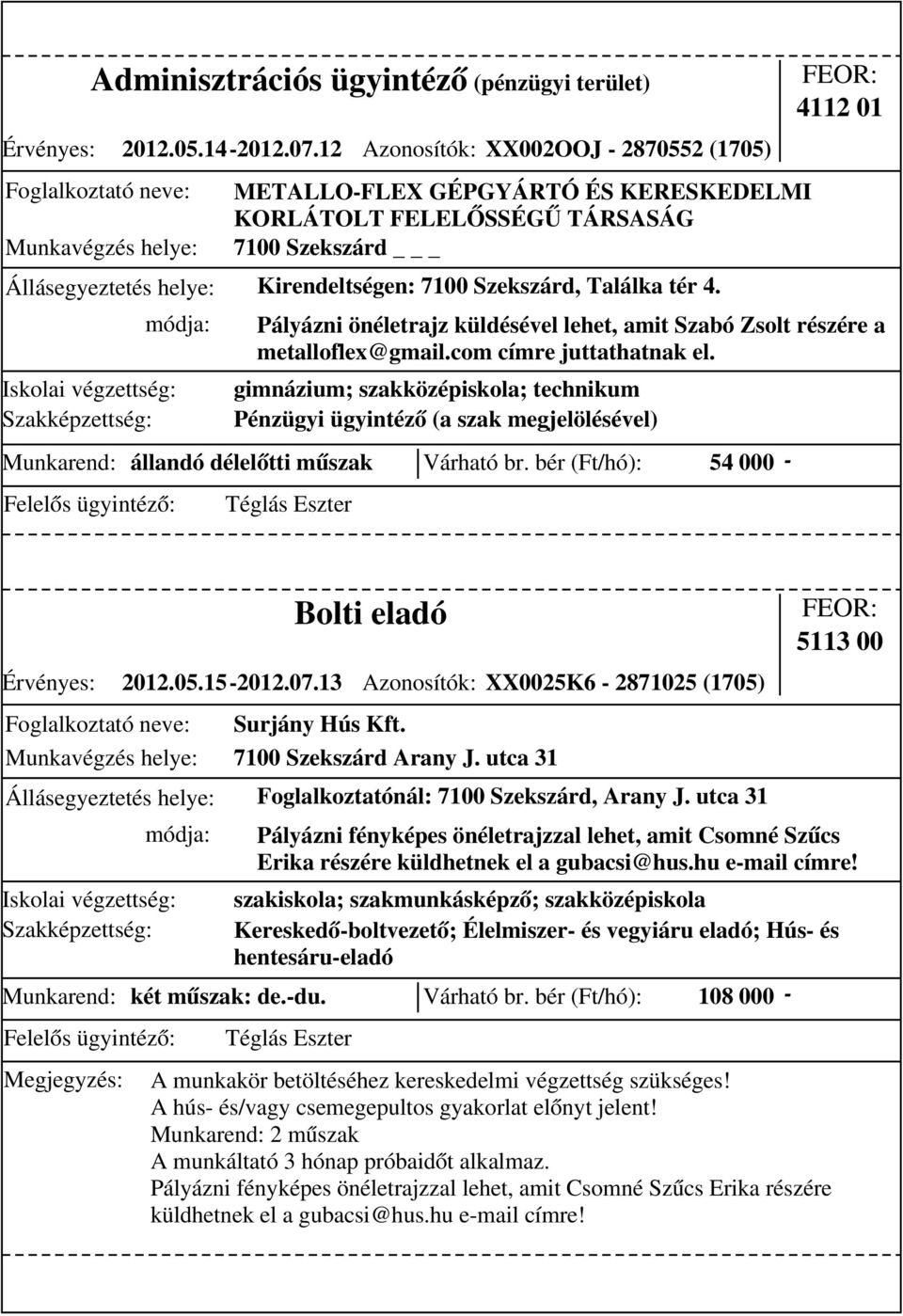 gimnázium; szakközépiskola; technikum Pénzügyi ügyintéző (a szak megjelölésével) Munkarend: állandó délelőtti műszak Várható br.