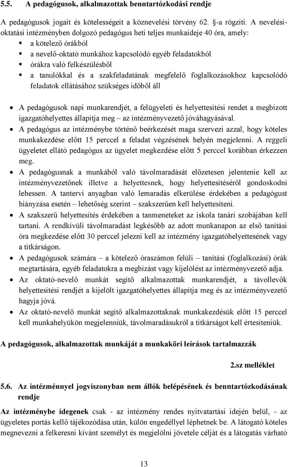 tanulókkal és a szakfeladatának megfelelő foglalkozásokhoz kapcsolódó feladatok ellátásához szükséges időből áll A pedagógusok napi munkarendjét, a felügyeleti és helyettesítési rendet a megbízott