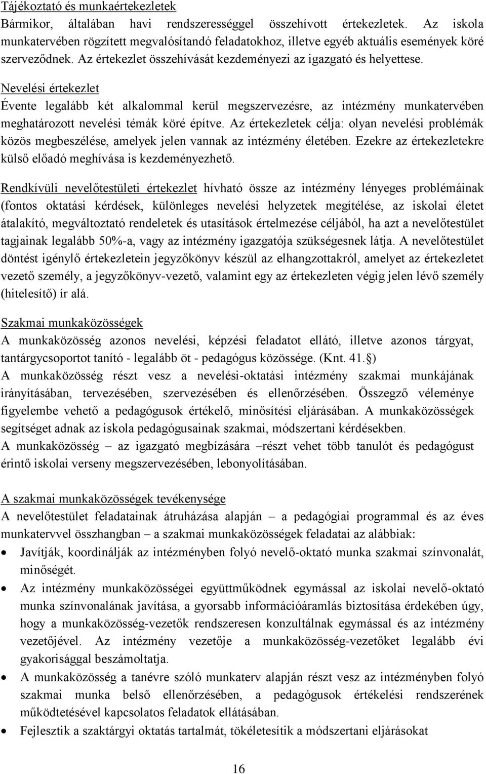 Nevelési értekezlet Évente legalább két alkalommal kerül megszervezésre, az intézmény munkatervében meghatározott nevelési témák köré építve.