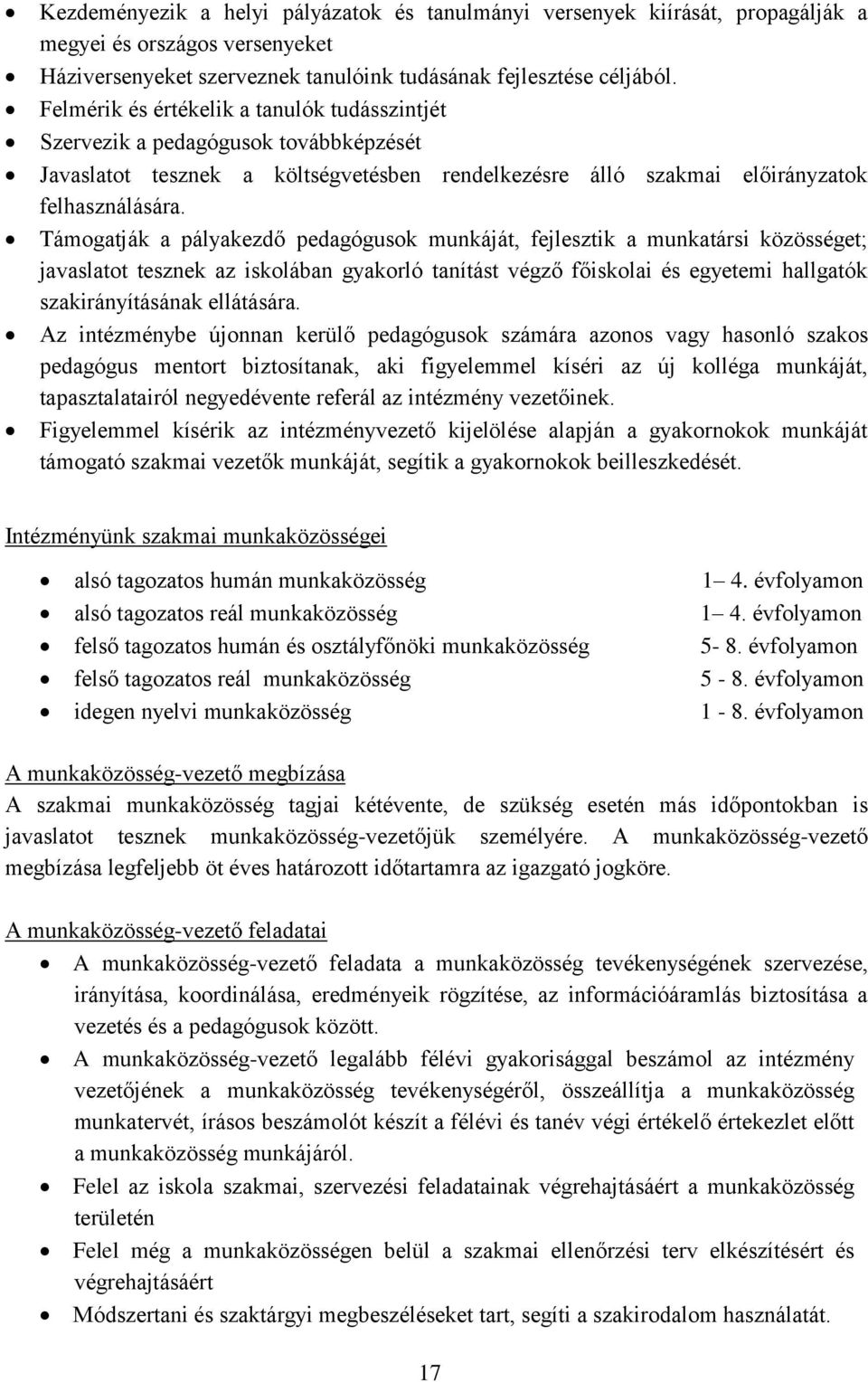 Támogatják a pályakezdő pedagógusok munkáját, fejlesztik a munkatársi közösséget; javaslatot tesznek az iskolában gyakorló tanítást végző főiskolai és egyetemi hallgatók szakirányításának ellátására.