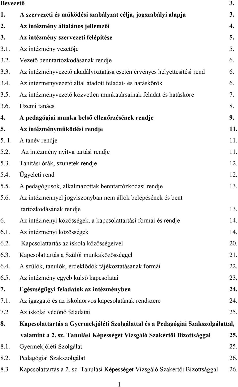 Az intézményvezető közvetlen munkatársainak feladat és hatásköre 7. 3.6. Üzemi tanács 8. 4. A pedagógiai munka belső ellenőrzésének rendje 9. 5. Az intézményműködési rendje 11. 5. 1. A tanév rendje 11.