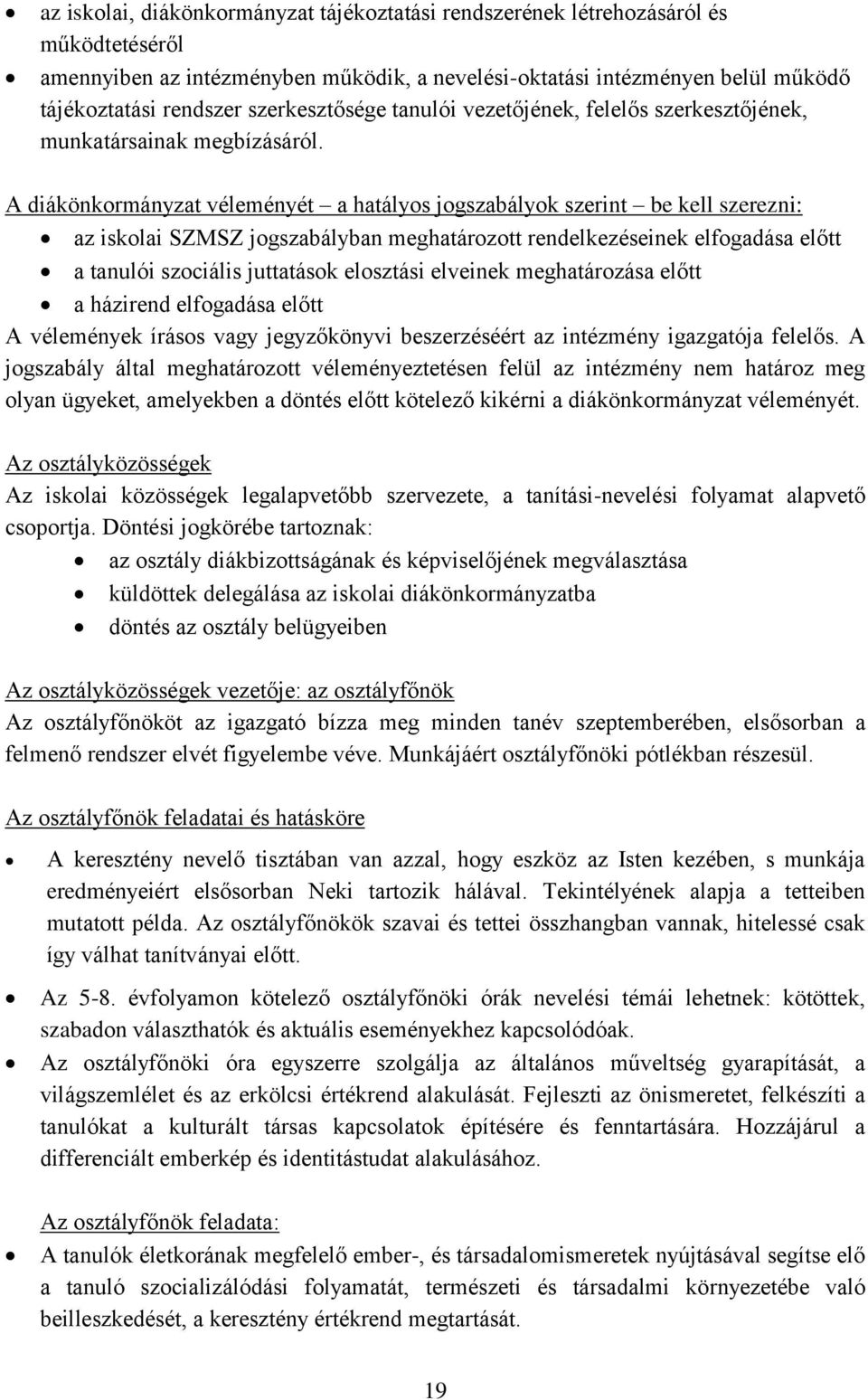 A diákönkormányzat véleményét a hatályos jogszabályok szerint be kell szerezni: az iskolai SZMSZ jogszabályban meghatározott rendelkezéseinek elfogadása előtt a tanulói szociális juttatások elosztási