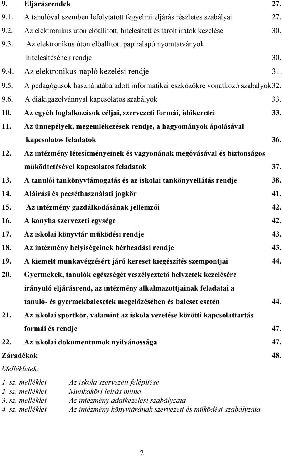 A pedagógusok használatába adott informatikai eszközökre vonatkozó szabályok 32. 9.6. A diákigazolvánnyal kapcsolatos szabályok 33. 10. Az egyéb foglalkozások céljai, szervezeti formái, időkeretei 33.