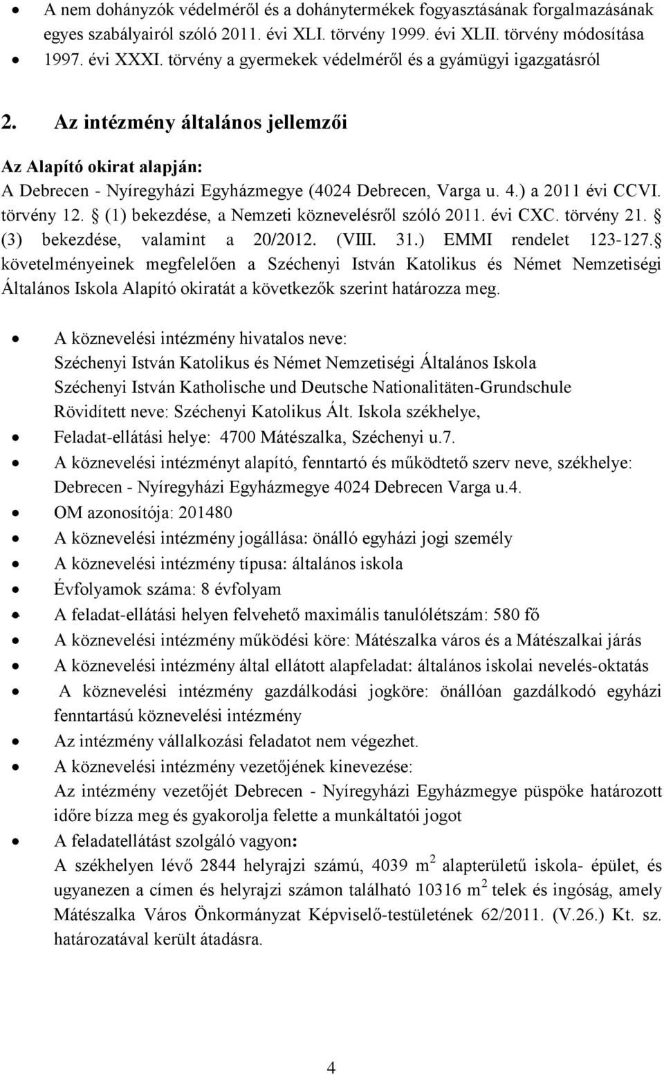 ) a 2011 évi CCVI. törvény 12. (1) bekezdése, a Nemzeti köznevelésről szóló 2011. évi CXC. törvény 21. (3) bekezdése, valamint a 20/2012. (VIII. 31.) EMMI rendelet 123-127.