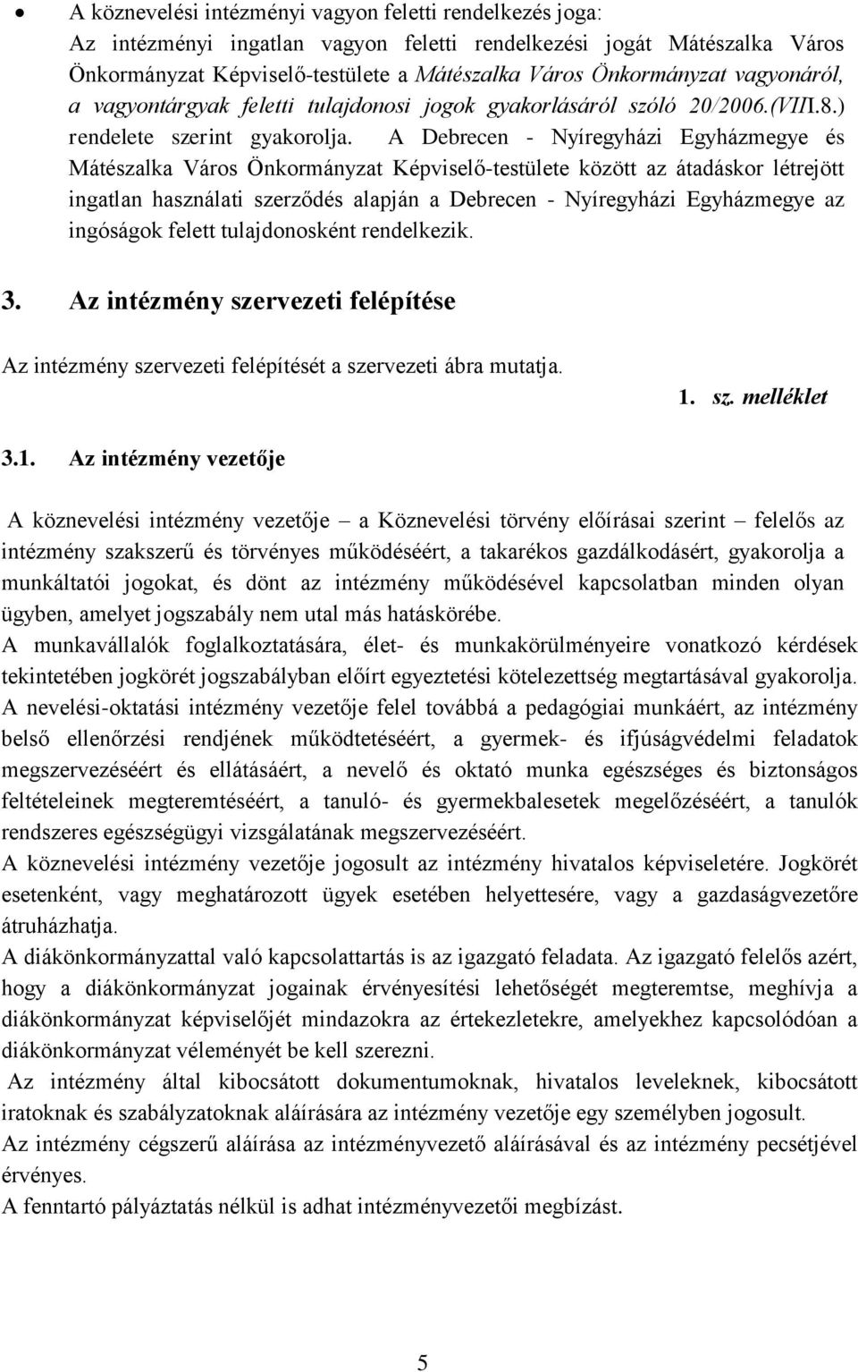 A Debrecen - Nyíregyházi Egyházmegye és Mátészalka Város Önkormányzat Képviselő-testülete között az átadáskor létrejött ingatlan használati szerződés alapján a Debrecen - Nyíregyházi Egyházmegye az