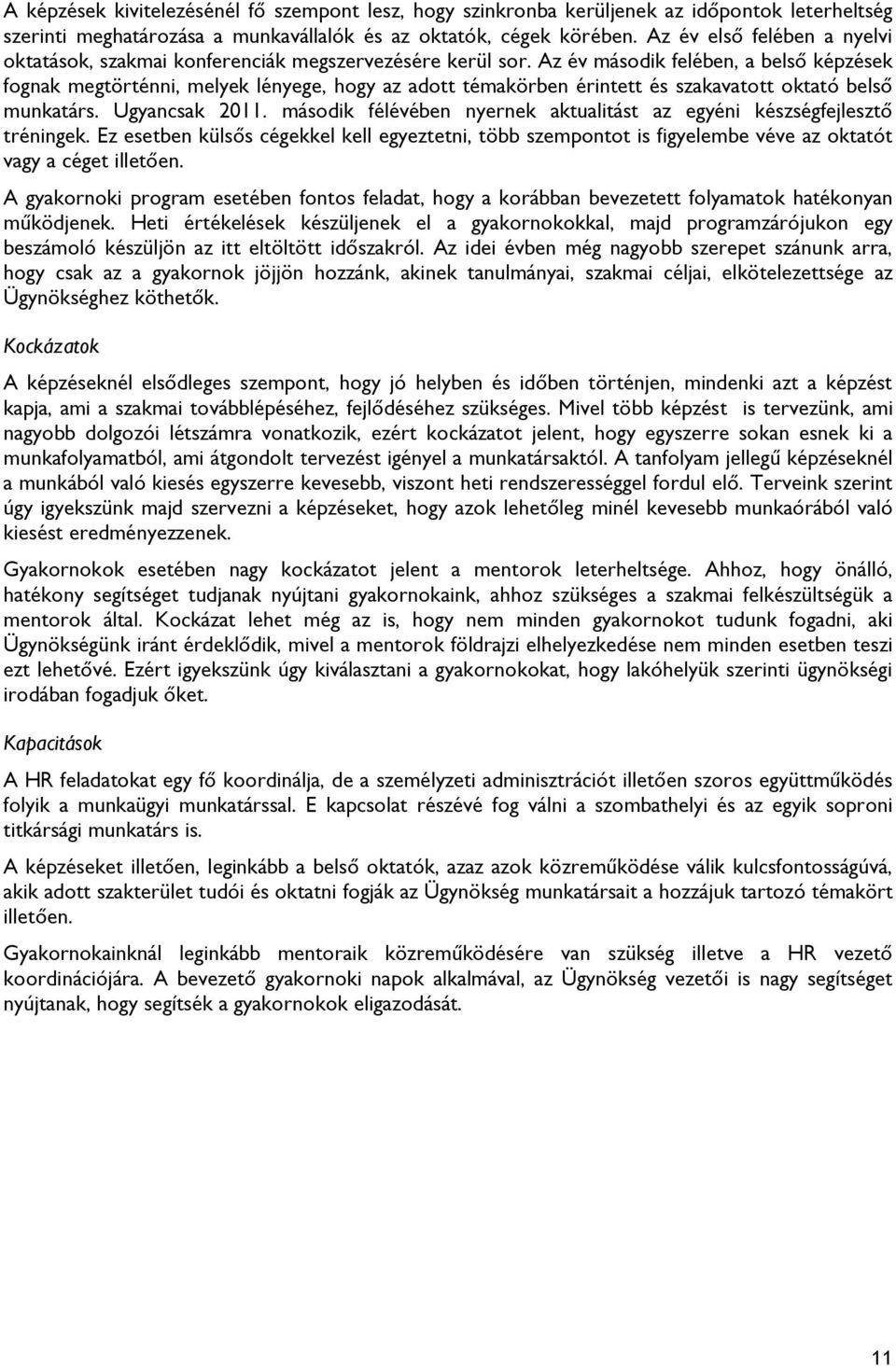 Az év második felében, a belső képzések fognak megtörténni, melyek lényege, hogy az adott témakörben érintett és szakavatott oktató belső munkatárs. Ugyancsak 2011.