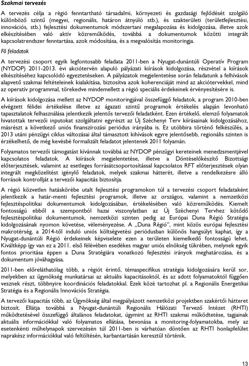 ) fejlesztési dokumentumok módszertani megalapozása és kidolgozása, illetve azok elkészítésében való aktív közreműködés, továbbá a dokumentumok közötti integrált kapcsolatrendszer fenntartása, azok