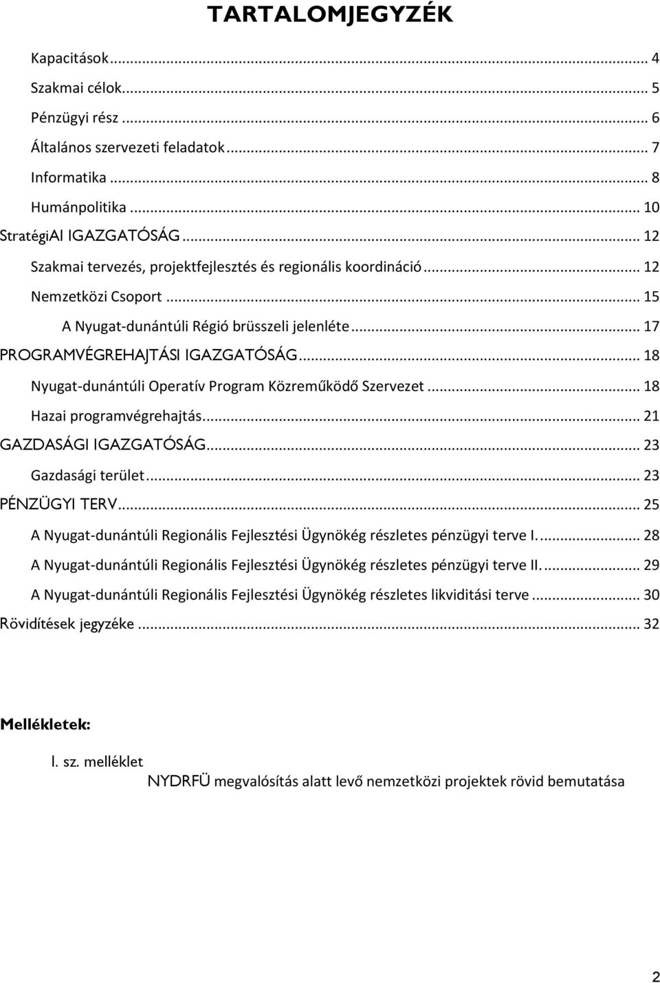 .. 18 Nyugat-dunántúli Operatív Program Közreműködő Szervezet... 18 Hazai programvégrehajtás... 21 GAZDASÁGI IGAZGATÓSÁG... 23 Gazdasági terület... 23 PÉNZÜGYI TERV.