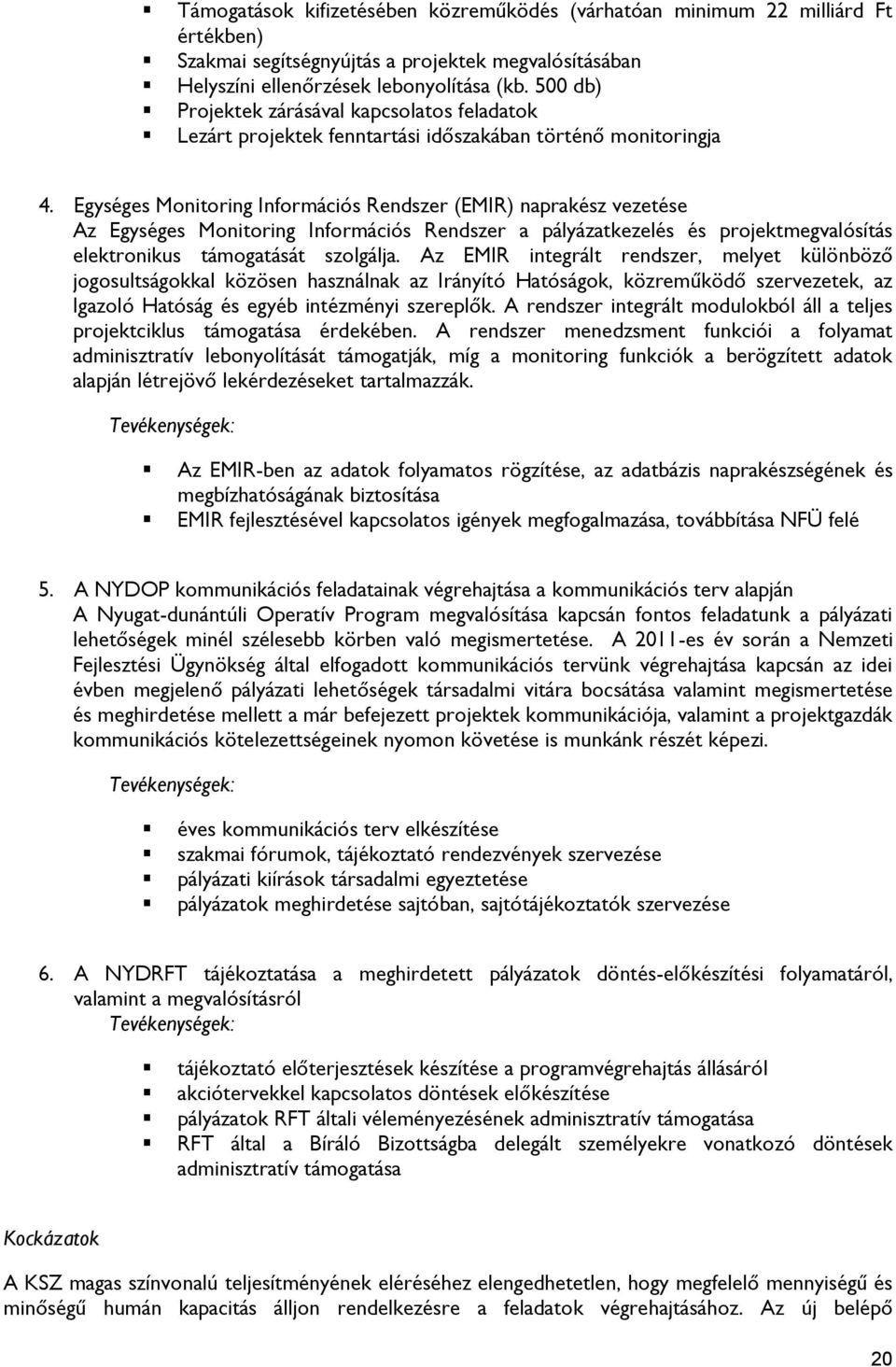 Egységes Monitoring Információs Rendszer (EMIR) naprakész vezetése Az Egységes Monitoring Információs Rendszer a pályázatkezelés és projektmegvalósítás elektronikus támogatását szolgálja.