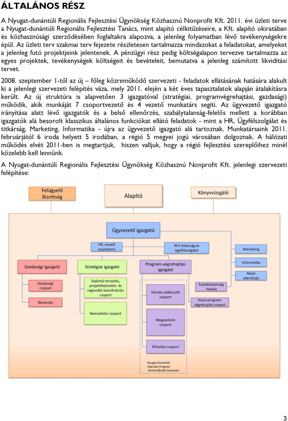 Az üzleti terv szakmai terv fejezete részletesen tartalmazza mindazokat a feladatokat, amelyeket a jelenleg futó projektjeink jelentenek.