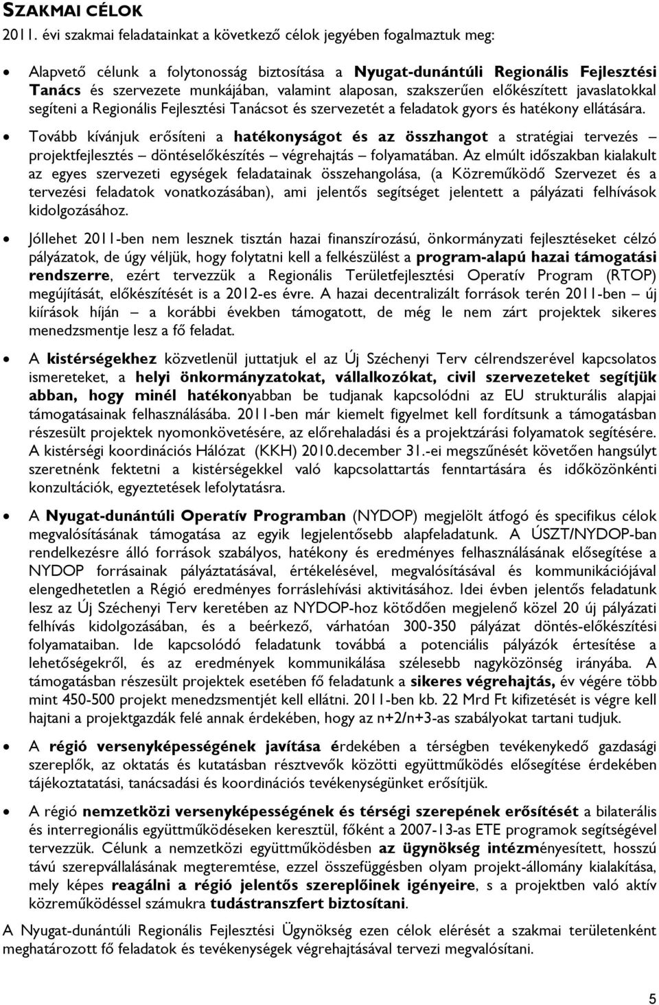 alaposan, szakszerűen előkészített javaslatokkal segíteni a Regionális Fejlesztési Tanácsot és szervezetét a feladatok gyors és hatékony ellátására.