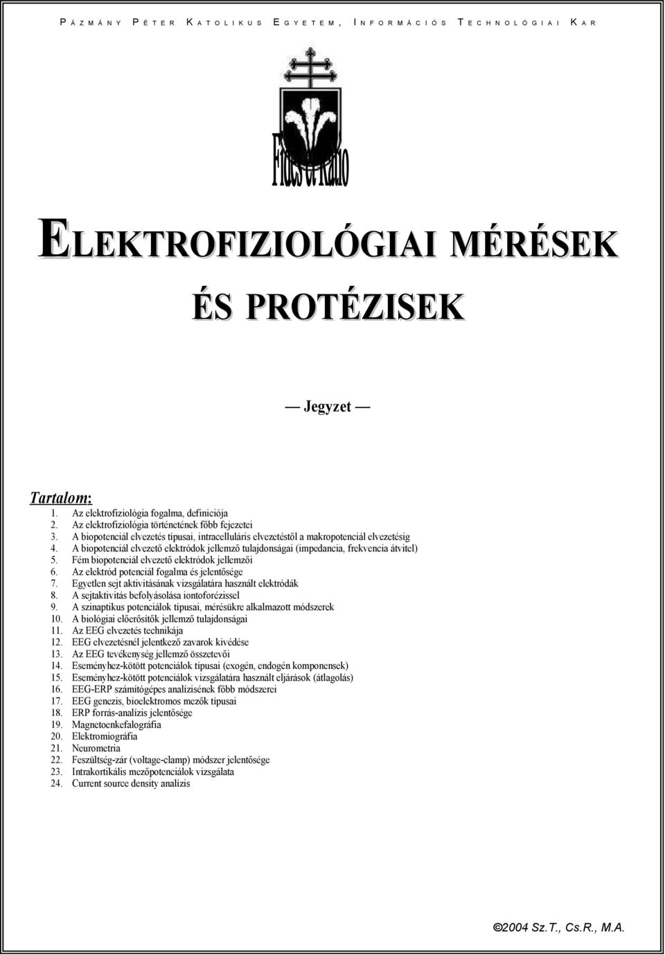 A biopotenciál elvezető elektródok jellemző tulajdonságai (impedancia, frekvencia átvitel) 5. Fém biopotenciál elvezető elektródok jellemzői 6. Az elektród potenciál fogalma és jelentősége 7.