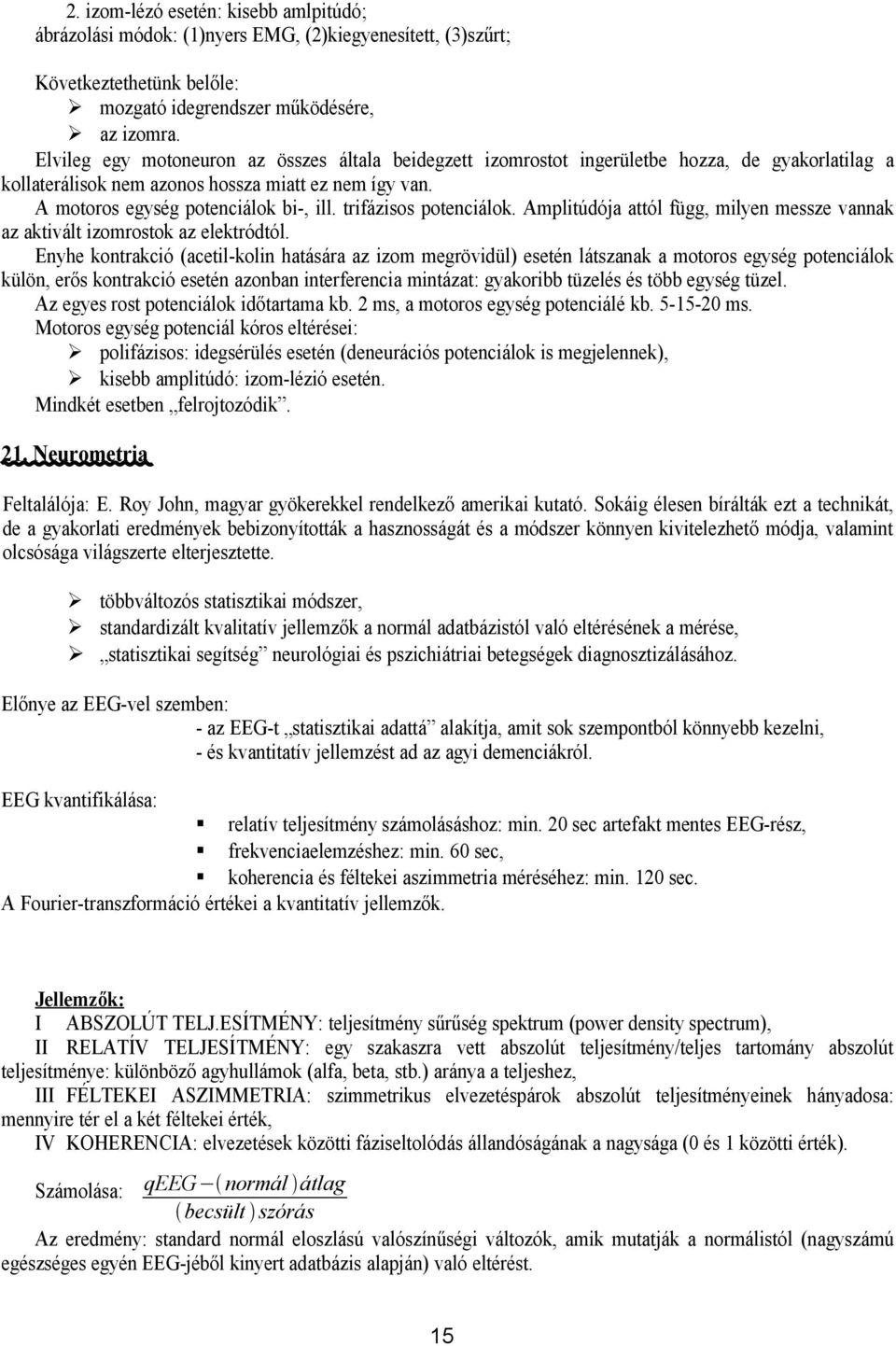 trifázisos potenciálok. Amplitúdója attól függ, milyen messze vannak az aktivált izomrostok az elektródtól.