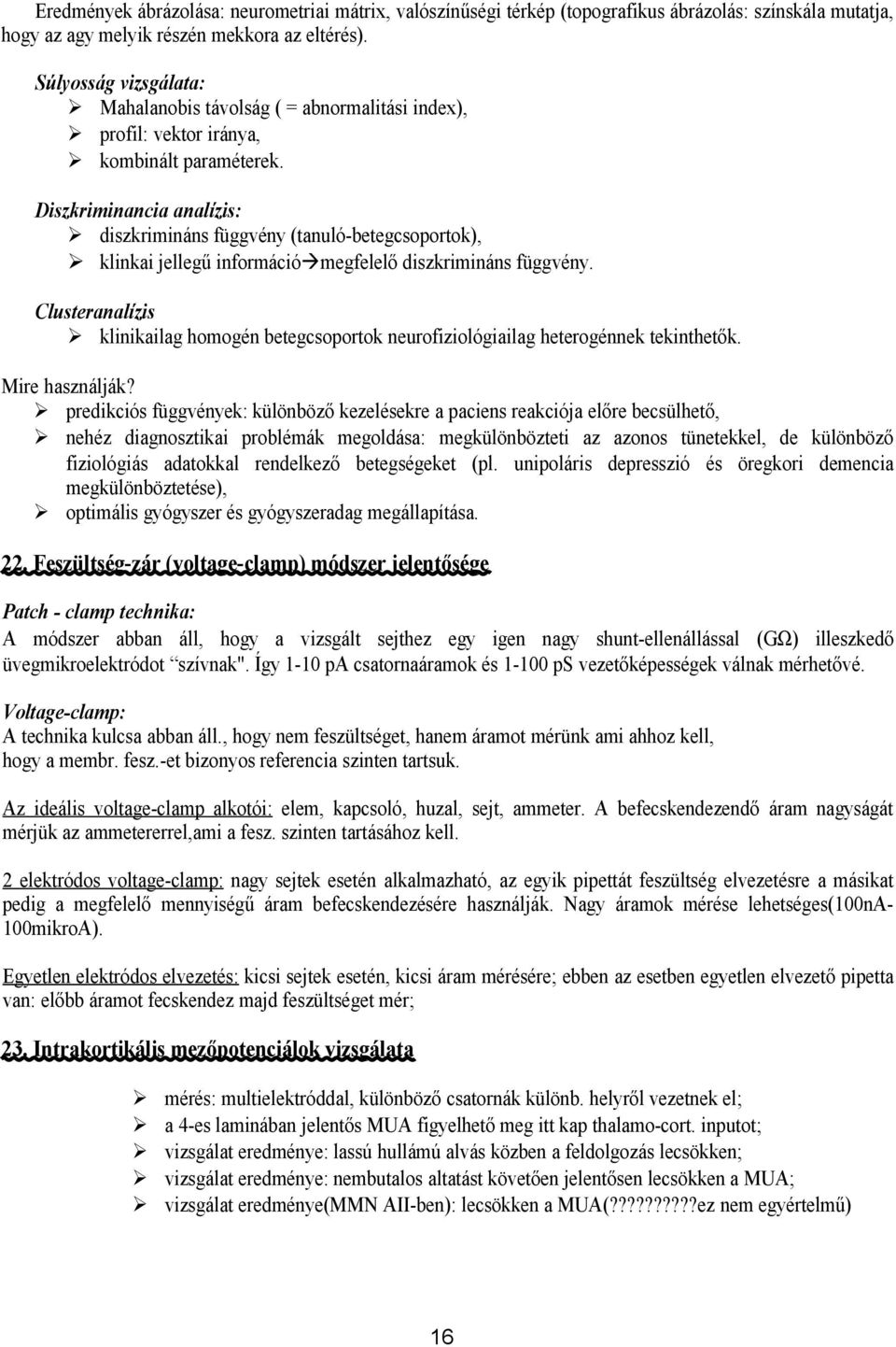 Diszkriminancia analízis: diszkrimináns függvény (tanuló-betegcsoportok), klinkai jellegű információ megfelelő diszkrimináns függvény.