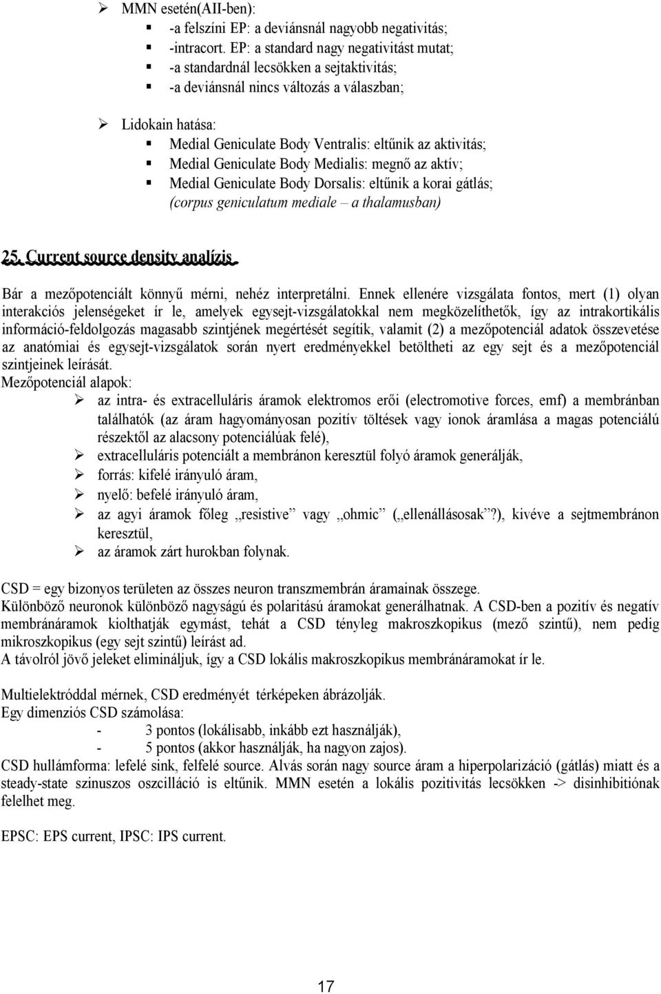 Medial Geniculate Body Medialis: megnő az aktív; Medial Geniculate Body Dorsalis: eltűnik a korai gátlás; (corpus geniculatum mediale a thalamusban) 25.