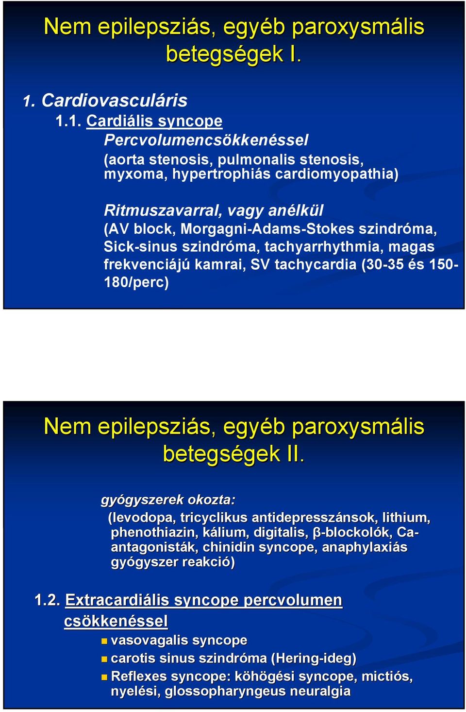 1. Cardiális syncope Percvolumencsökkenéssel (aorta stenosis, pulmonalis stenosis, myxoma, hypertrophiás cardiomyopathia) Ritmuszavarral, vagy anélkül (AV block, Morgagni-Adams-Stokes szindróma,