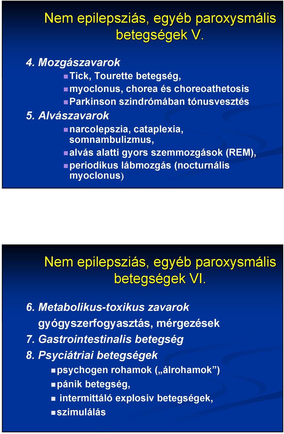 Alvászavarok narcolepszia, cataplexia, somnambulizmus, alvás alatti gyors szemmozgások (REM), periodikus lábmozgás (nocturnális myoclonus) Nem