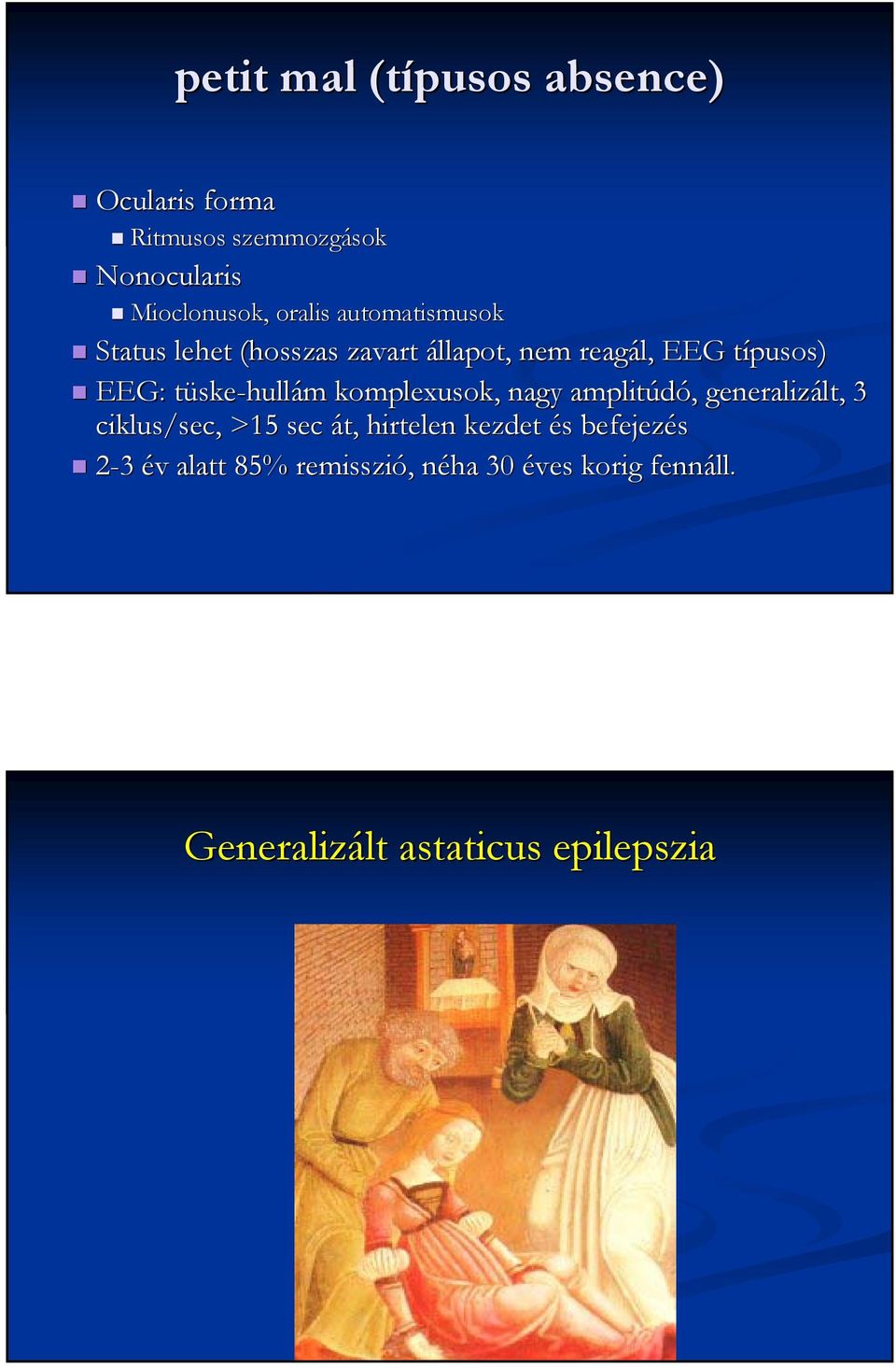 ske-hullám m komplexusok, nagy amplitúdó,, generalizált, lt, 3 ciklus/sec, >15 sec át, hirtelen