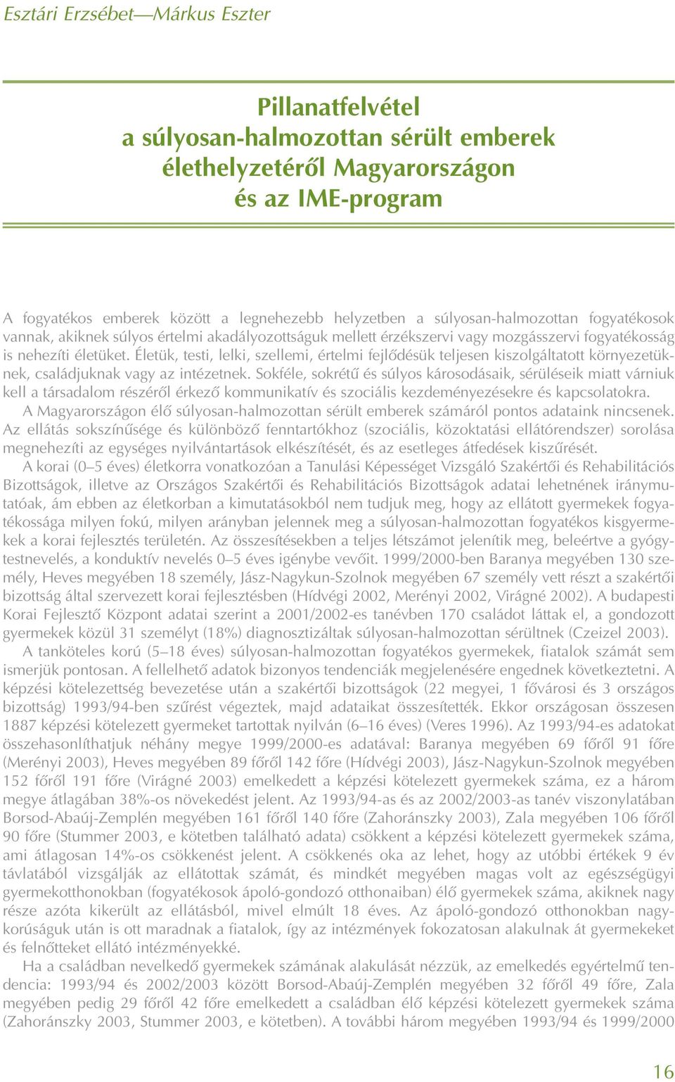 Életük, testi, lelki, szellemi, értelmi fejlõdésük teljesen kiszolgáltatott környezetüknek, családjuknak vagy az intézetnek.