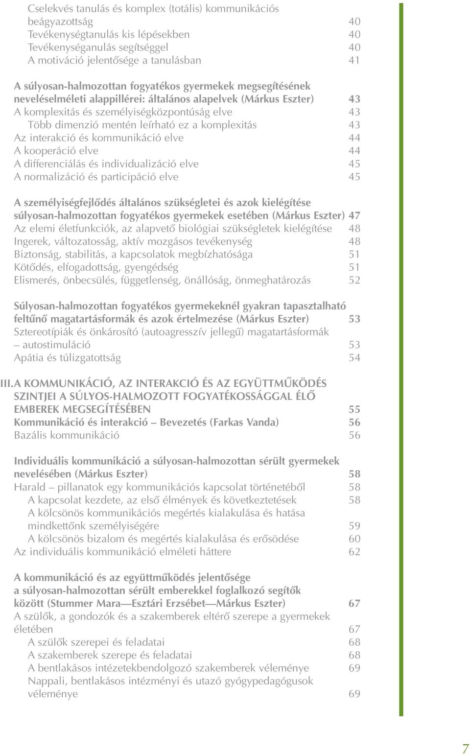 leírható ez a komplexitás 43 Az interakció és kommunikáció elve 44 A kooperáció elve 44 A differenciálás és individualizáció elve 45 A normalizáció és participáció elve 45 A személyiségfejlõdés