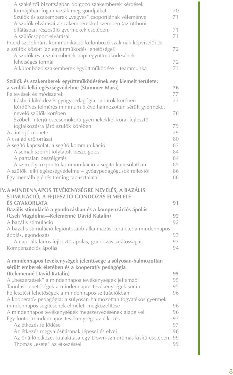 szülõk és a szakemberek napi együttmûködésének lehetséges formái 72 A különbözõ szakemberek együttmûködése teammunka 73 Szülõk és szakemberek együttmûködésének egy kiemelt területe: a szülõk lelki