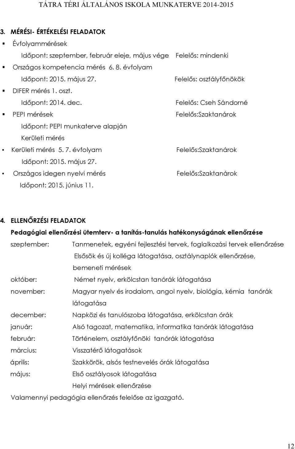 évfolyam Felelős:Szaktanárok Időpont: 2015. május 27. Országos idegen nyelvi mérés Felelős:Szaktanárok Időpont: 2015. június 11. 4.