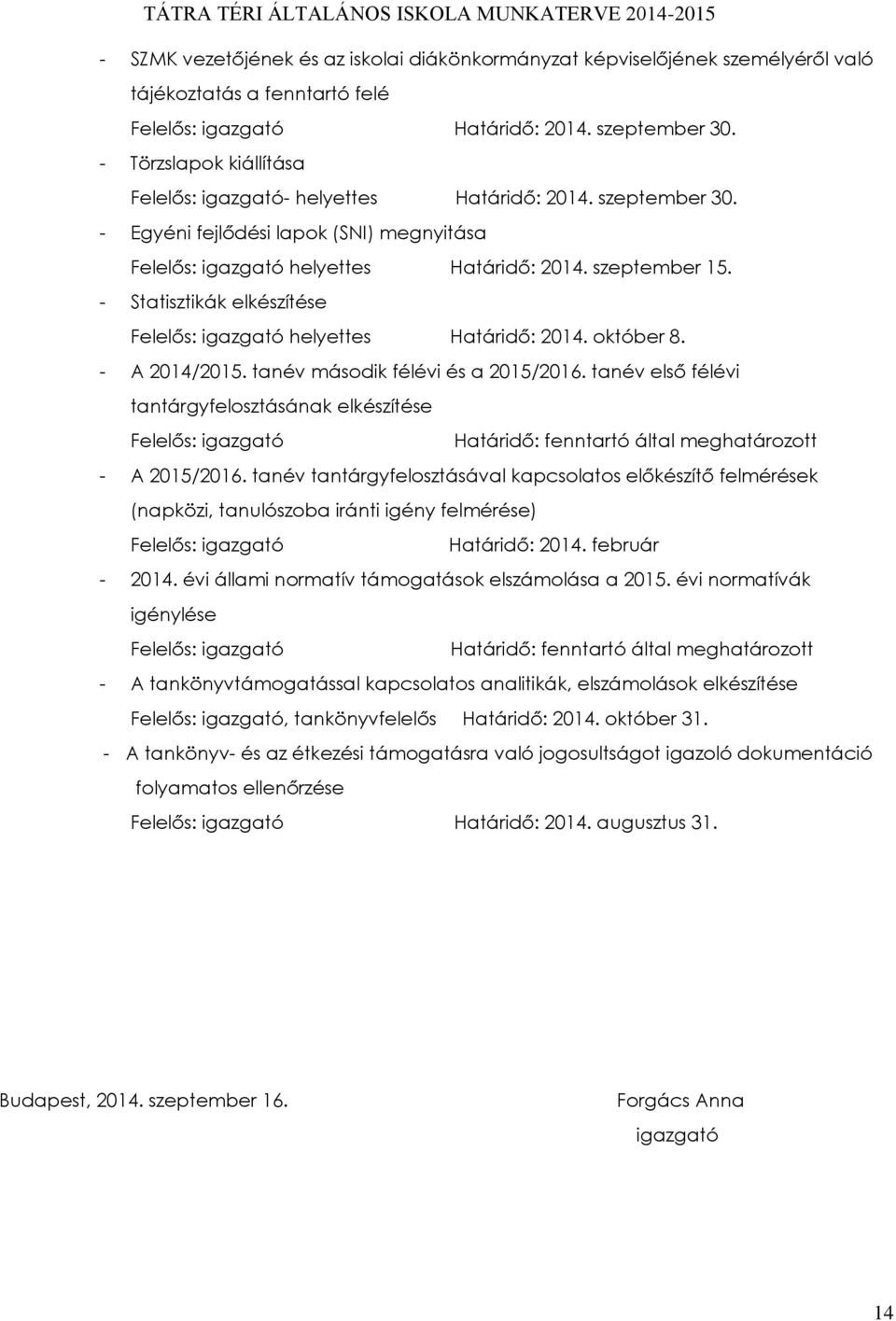 - Statisztikák elkészítése Felelős: igazgató helyettes Határidő: 2014. október 8. - A 2014/2015. tanév második félévi és a 2015/2016.