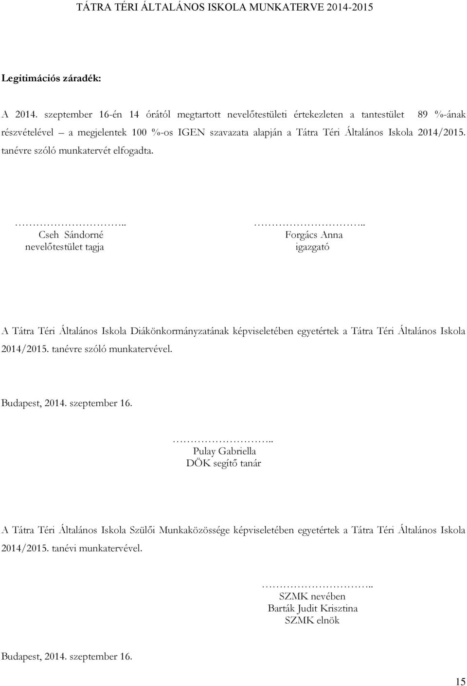 2014/2015. tanévre szóló munkatervét elfogadta... Cseh Sándorné nevelőtestület tagja.