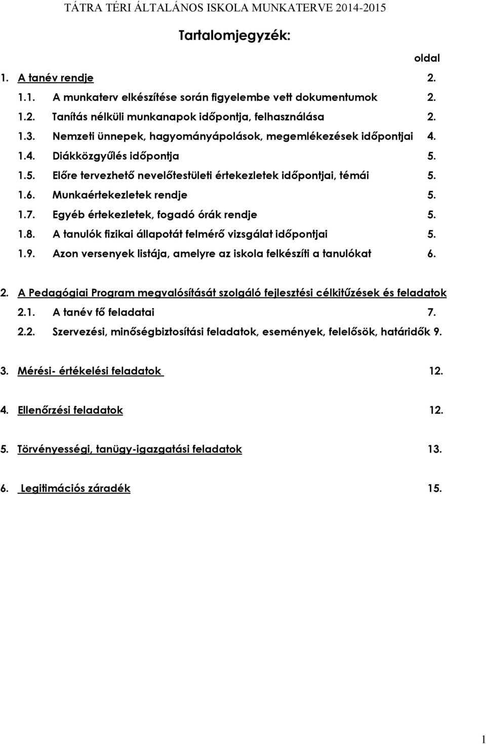 Munkaértekezletek rendje 5. 1.7. Egyéb értekezletek, fogadó órák rendje 5. 1.8. A tanulók fizikai állapotát felmérő vizsgálat időpontjai 5. 1.9.