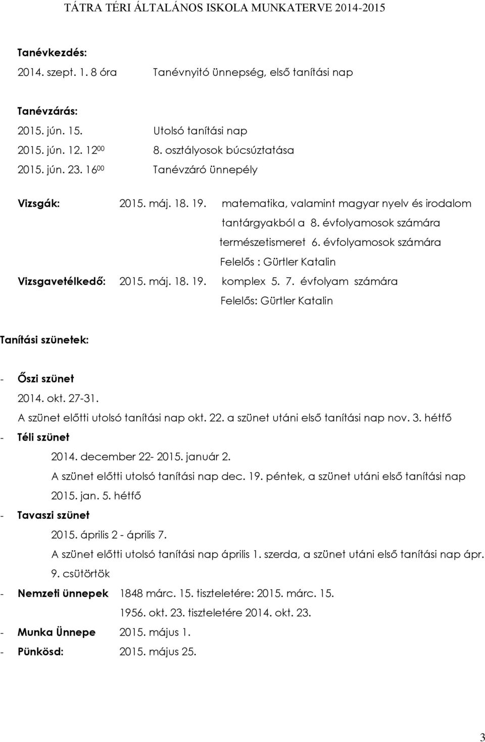 évfolyamosok számára Felelős : Gürtler Katalin Vizsgavetélkedő: 2015. máj. 18. 19. komplex 5. 7. évfolyam számára Felelős: Gürtler Katalin Tanítási szünetek: - Őszi szünet 2014. okt. 27-31.